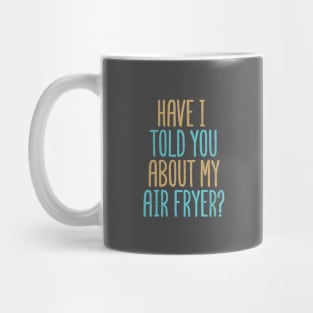 Have I Told You About My Air Fryer? Mug